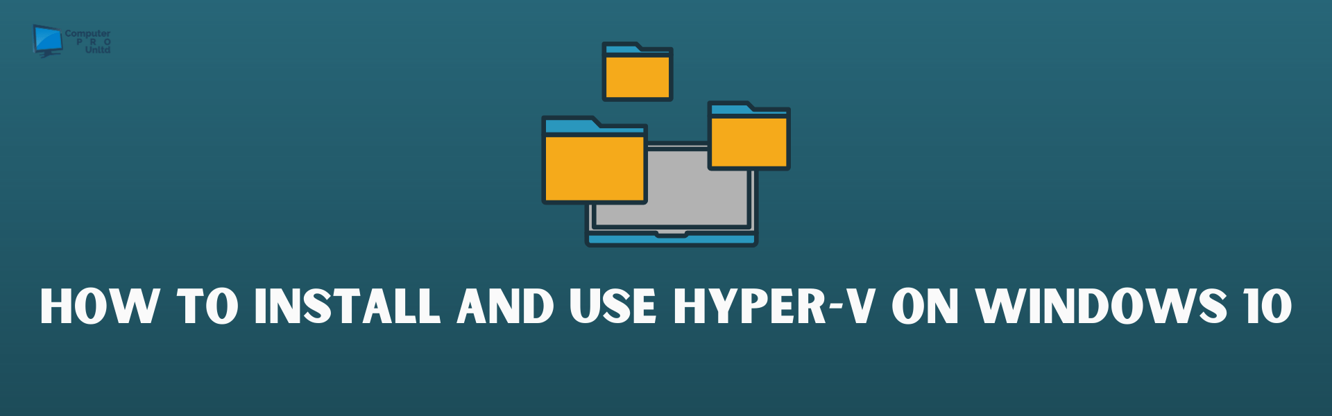 How To Install And Use Hyper-V On Windows 10 - Computer PRO Unltd.